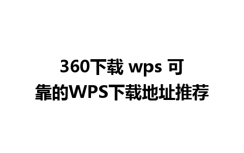 360下载 wps 可靠的WPS下载地址推荐