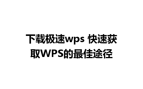 下载极速wps 快速获取WPS的最佳途径