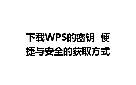 下载WPS的密钥  便捷与安全的获取方式