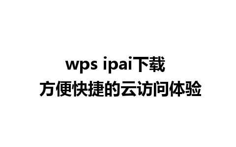 wps ipai下载  方便快捷的云访问体验