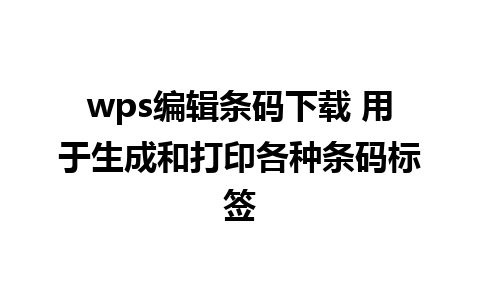 wps编辑条码下载 用于生成和打印各种条码标签