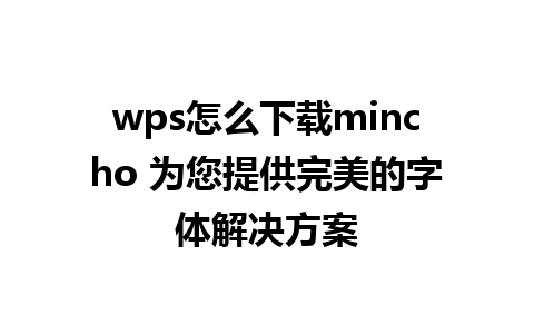 wps怎么下载mincho 为您提供完美的字体解决方案