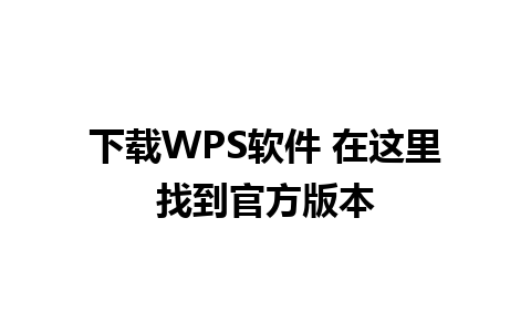 下载WPS软件 在这里找到官方版本