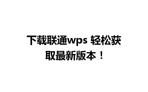 下载联通wps 轻松获取最新版本！