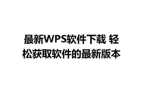 最新WPS软件下载 轻松获取软件的最新版本