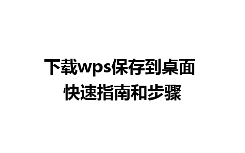 下载wps保存到桌面 快速指南和步骤