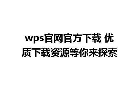 wps官网官方下载 优质下载资源等你来探索