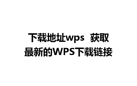 下载地址wps  获取最新的WPS下载链接