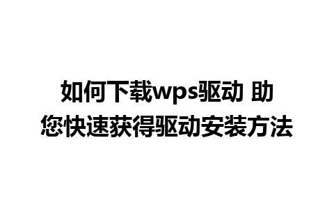 如何下载wps驱动 助您快速获得驱动安装方法