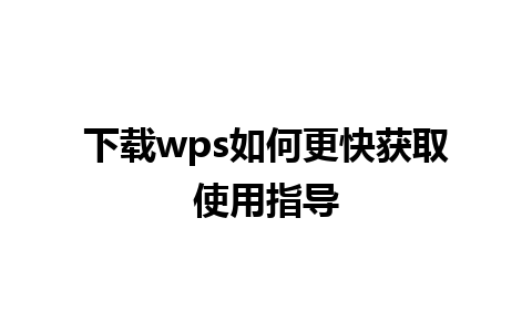 下载wps如何更快获取使用指导