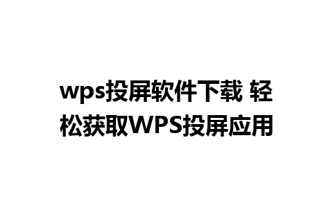 wps投屏软件下载 轻松获取WPS投屏应用