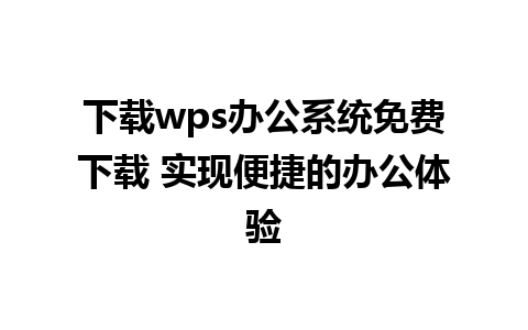 下载wps办公系统免费下载 实现便捷的办公体验