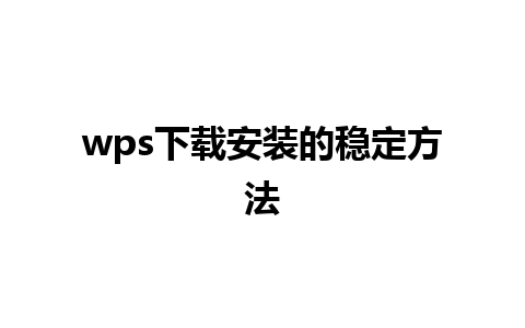 wps下载安装的稳定方法 