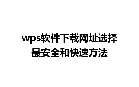 wps软件下载网址选择最安全和快速方法