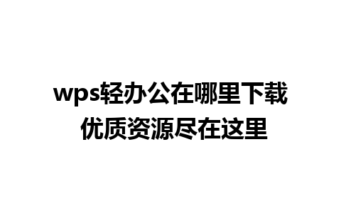 wps轻办公在哪里下载 优质资源尽在这里