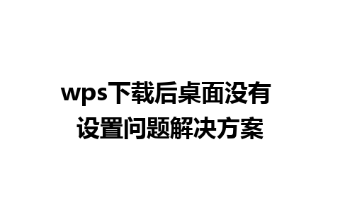 wps下载后桌面没有 设置问题解决方案