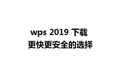 wps 2019 下载 更快更安全的选择