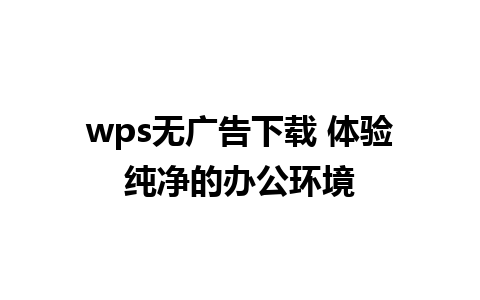 wps无广告下载 体验纯净的办公环境