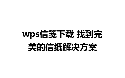 wps信笺下载 找到完美的信纸解决方案