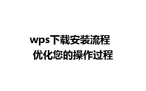 wps下载安装流程  优化您的操作过程