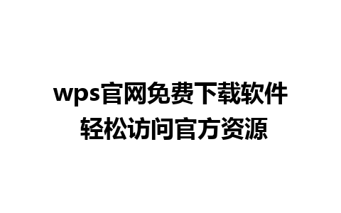 wps官网免费下载软件 轻松访问官方资源