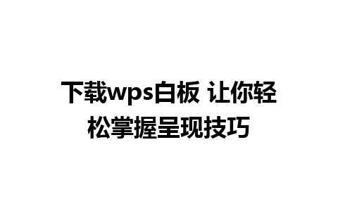 下载wps白板 让你轻松掌握呈现技巧