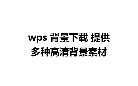 wps 背景下载 提供多种高清背景素材