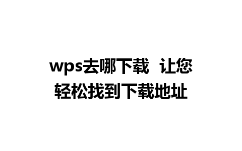 wps去哪下载  让您轻松找到下载地址