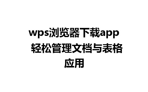 wps浏览器下载app  轻松管理文档与表格应用