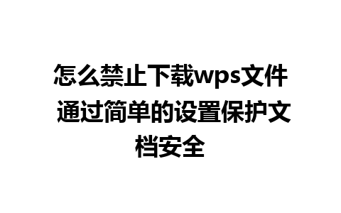 怎么禁止下载wps文件 通过简单的设置保护文档安全