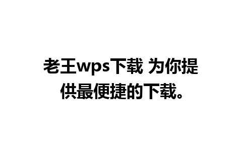 老王wps下载 为你提供最便捷的下载。