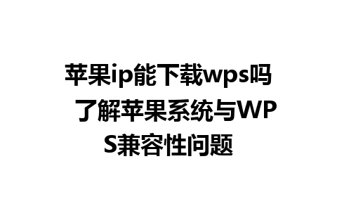 苹果ip能下载wps吗  了解苹果系统与WPS兼容性问题