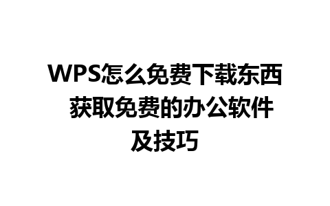 WPS怎么免费下载东西  获取免费的办公软件及技巧