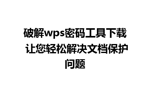 破解wps密码工具下载 让您轻松解决文档保护问题