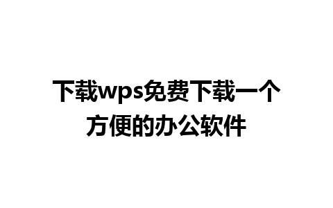 下载wps免费下载一个方便的办公软件