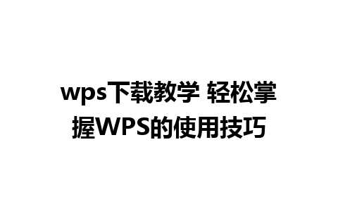 wps下载教学 轻松掌握WPS的使用技巧