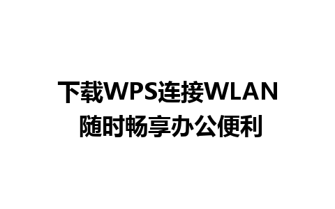 下载WPS连接WLAN 随时畅享办公便利