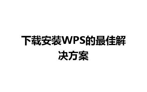 下载安装WPS的最佳解决方案