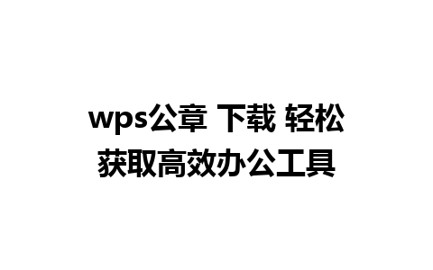 wps公章 下载 轻松获取高效办公工具