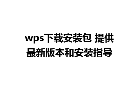 wps下载安装包 提供最新版本和安装指导