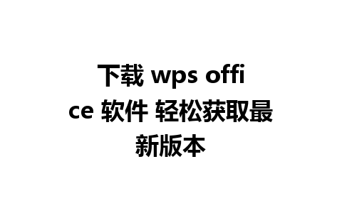 下载 wps office 软件 轻松获取最新版本