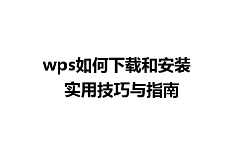 wps如何下载和安装  实用技巧与指南