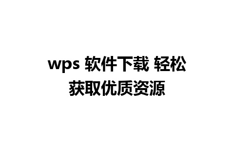 wps 软件下载 轻松获取优质资源