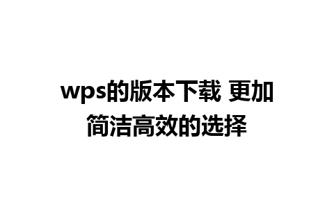 wps的版本下载 更加简洁高效的选择