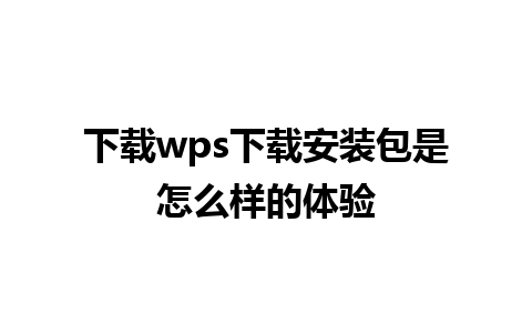 下载wps下载安装包是怎么样的体验