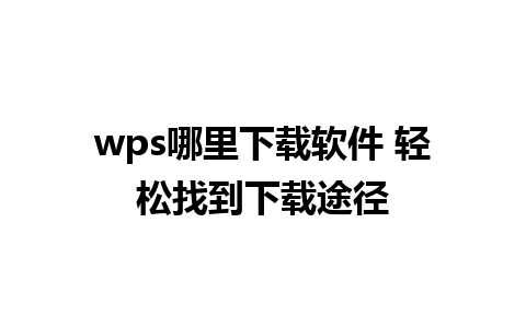 wps哪里下载软件 轻松找到下载途径