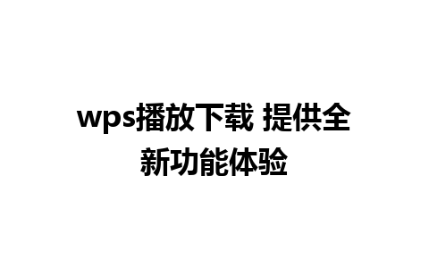 wps播放下载 提供全新功能体验