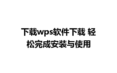 下载wps软件下载 轻松完成安装与使用