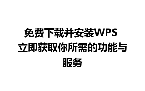 免费下载并安装WPS 立即获取你所需的功能与服务