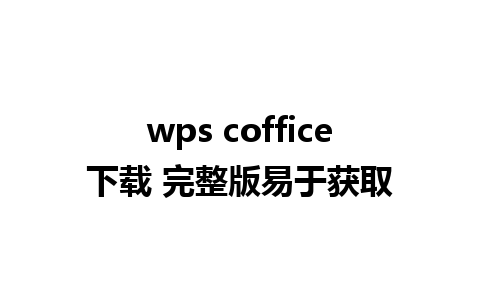 wps coffice下载 完整版易于获取